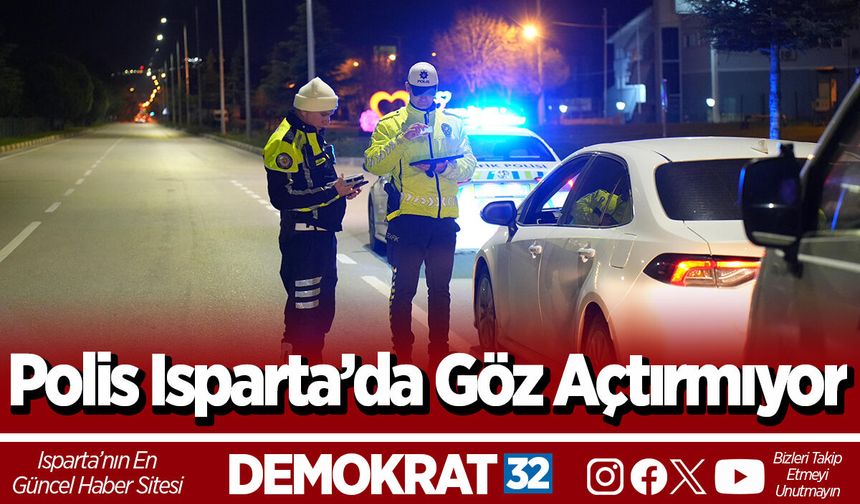 Polis Isparta’da Göz Açtırmıyor