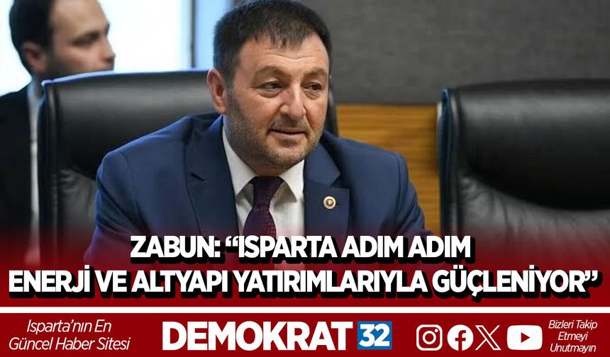 “ISPARTA ADIM ADIM ENERJİ VE ALTYAPI YATIRIMLARIYLA GÜÇLENİYOR”