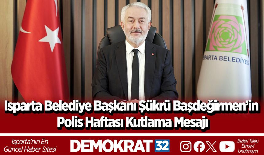 Isparta Belediye Başkanı Şükrü Başdeğirmen’in Polis Haftası Kutlama Mesajı