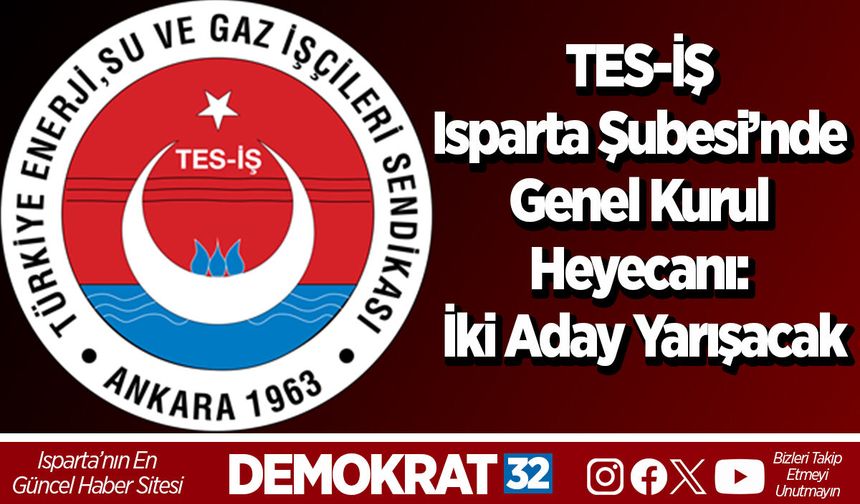TES-İŞ Isparta Şubesi’nde Genel Kurul Heyecanı: İki Aday Yarışacak
