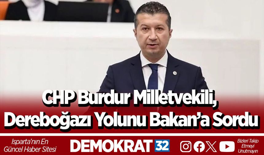 CHP Burdur Milletvekili, Dereboğazı Yolunu Bakan’a Sordu