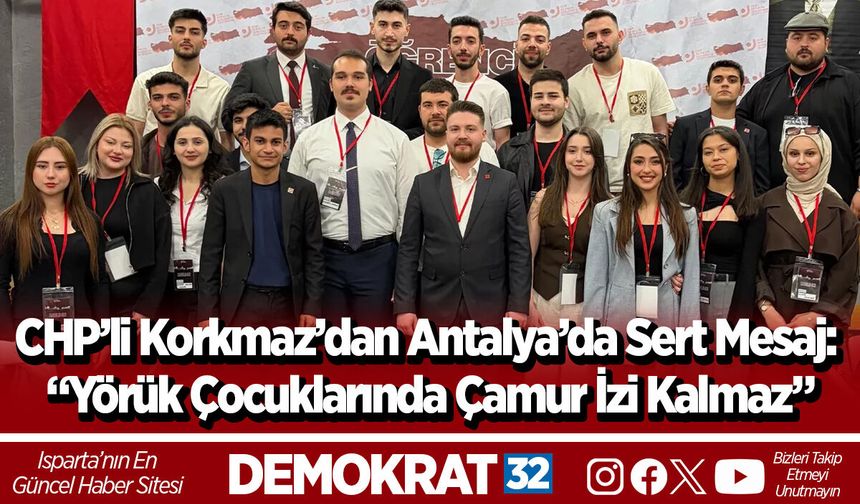 CHP’li Korkmaz’dan Antalya’da Sert Mesaj: “Yörük Çocuklarında Çamur İzi Kalmaz”