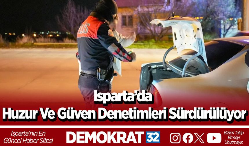 Isparta’da Huzur Ve Güven Denetimleri Sürdürülüyor