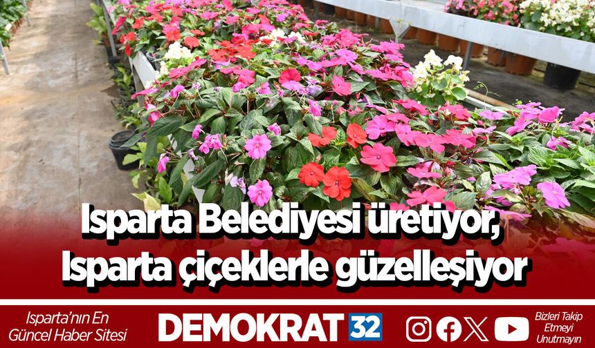 Isparta Belediyesi üretiyor, Isparta çiçeklerle güzelleşiyor