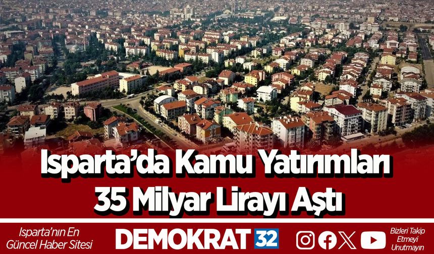 Isparta’da Kamu Yatırımları 35 Milyar Lirayı Aştı