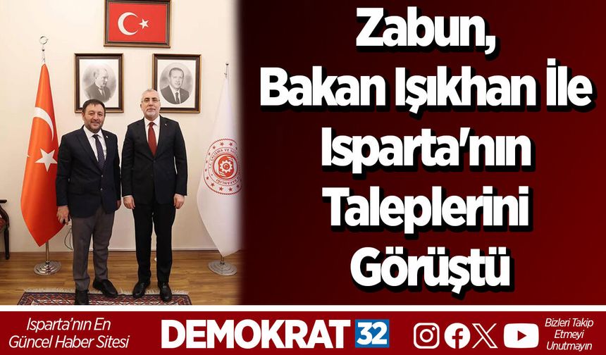 Zabun, Bakan Işıkhan İle Isparta'nın Taleplerini Görüştü