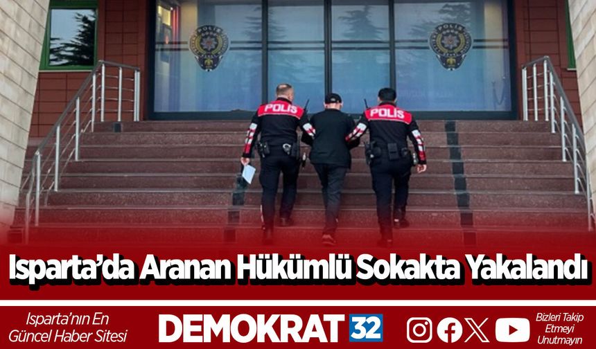 Isparta’da Aranan Hükümlü Sokakta Yakalandı