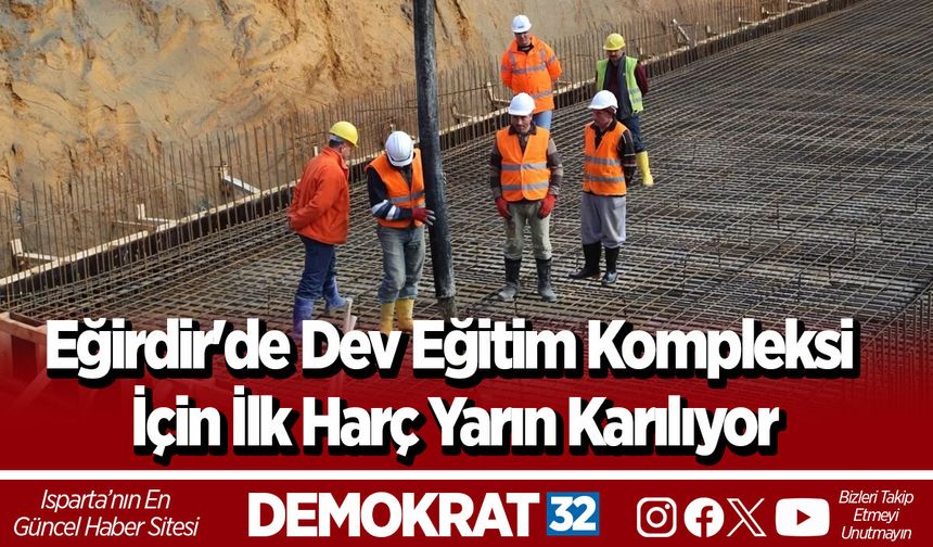 Eğirdir'de Dev Eğitim Kompleksi İçin İlk Harç Yarın Karılıyor