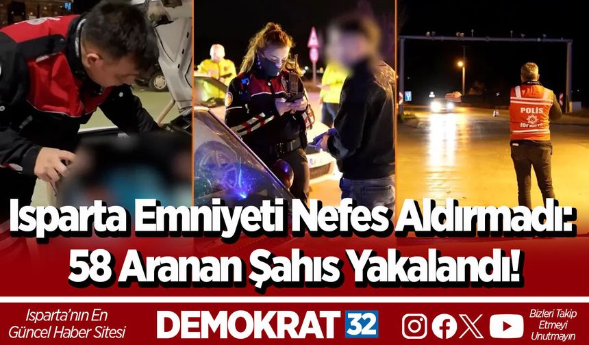 Isparta Emniyeti Nefes Aldırmadı: 58 Aranan Şahıs Yakalandı!