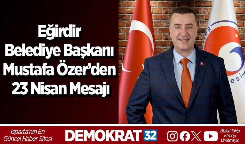 Eğirdir Belediye Başkanı Mustafa Özer’den 23 Nisan Mesajı