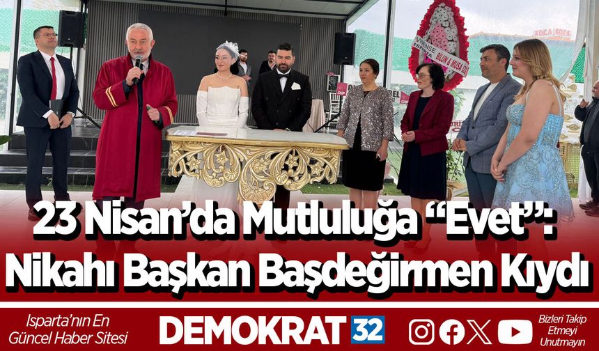 23 Nisan’da Mutluluğa “Evet”: Nikahı Başkan Başdeğirmen Kıydı