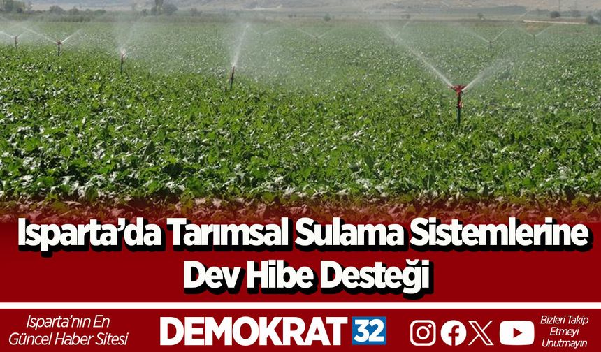 Isparta’da Tarımsal Sulama Sistemlerine Dev Hibe Desteği