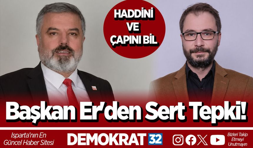 Başkan Er'den Sert Tepki! Haddini ve Çapını Bil