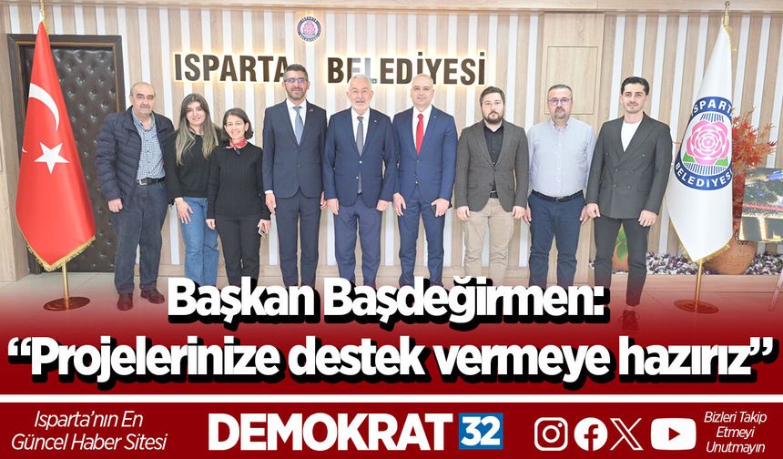 Başkan Başdeğirmen: “Projelerinize destek vermeye hazırız”
