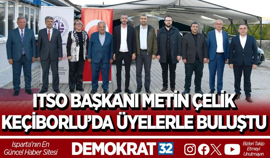 ITSO BAŞKANI METİN ÇELİK KEÇİBORLU’DA ÜYELERLE BULUŞTU