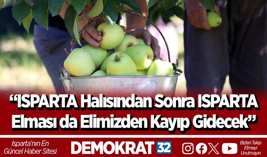 “ISPARTA Halısından Sonra ISPARTA Elması da Elimizden Kayıp Gidecek”