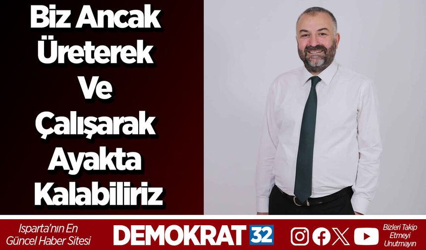 Biz ancak üreterek ve çalışarak ayakta kalabiliriz