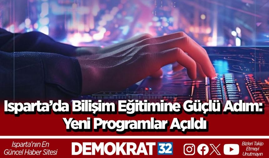 Isparta’da Bilişim Eğitimine Güçlü Adım: Yeni Programlar Açıldı