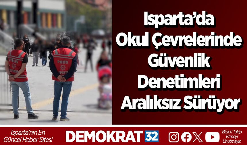 Isparta’da Okul Çevrelerinde Güvenlik Denetimleri Aralıksız Sürüyor