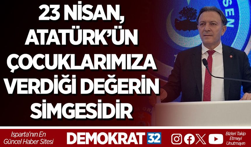 23 NİSAN, ATATÜRK’ÜN ÇOCUKLARIMIZA VERDİĞİ DEĞERİN SİMGESİDİR