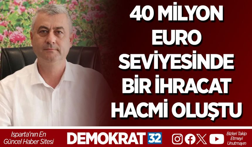 40 MİLYON EURO SEVİYESİNDE BİR İHRACAT HACMİ OLUŞTU