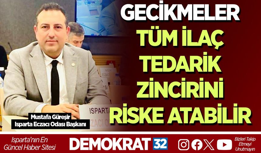 GECİKMELER TÜM İLAÇ TEDARİK ZİNCİRİNİ RİSKE ATABİLİR