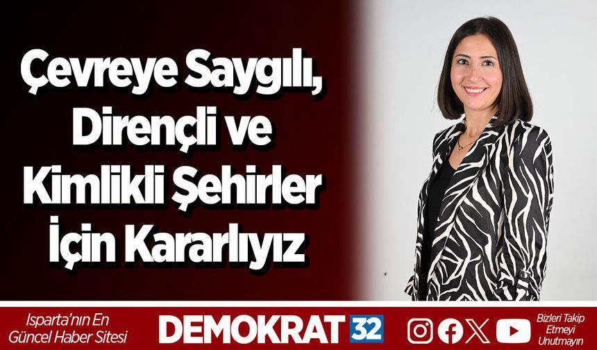 Çevreye Saygılı, Dirençli ve Kimlikli Şehirler İçin Kararlıyız