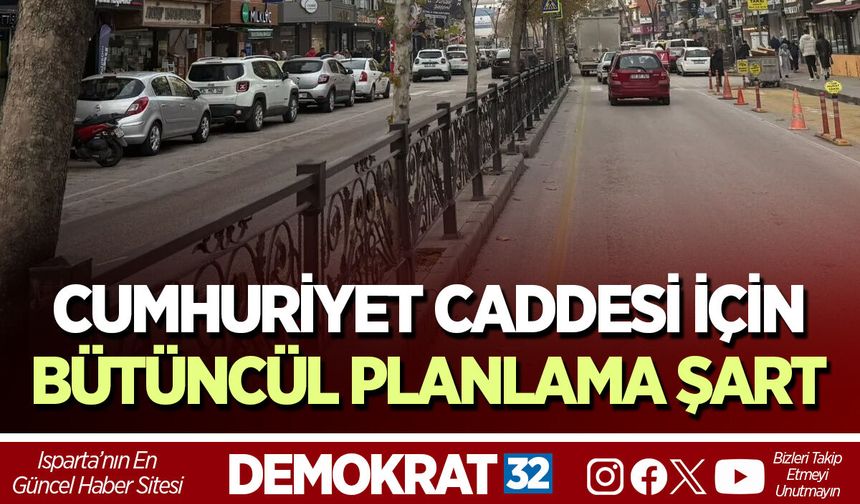CUMHURİYET CADDESİ İÇİN BÜTÜNCÜL PLANLAMA ŞART