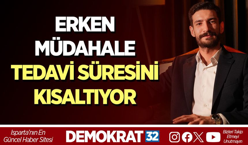 ERKEN MÜDAHALE TEDAVİ SÜRESİNİ KISALTIYOR