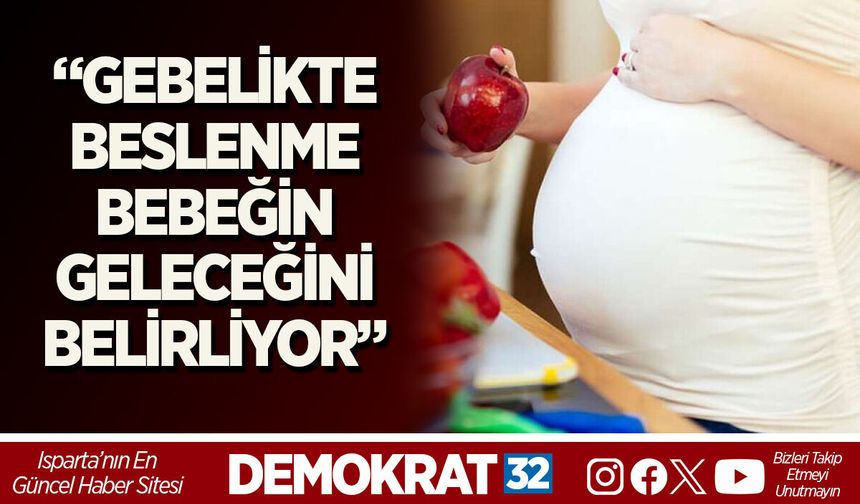 “GEBELİKTE BESLENME BEBEĞİN GELECEĞİNİ BELİRLİYOR”