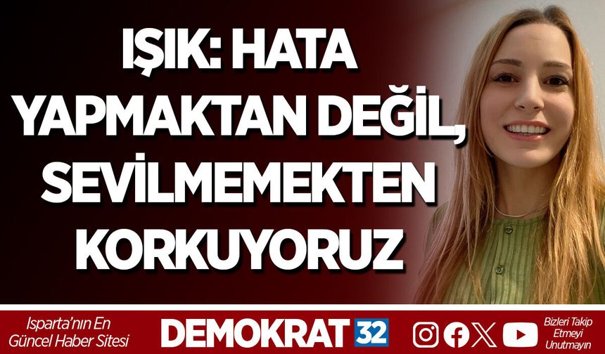 HATA YAPMAKTAN DEĞİL, SEVİLMEMEKTEN KORKUYORUZ