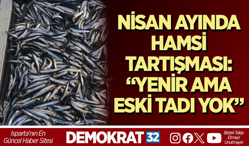 NİSAN AYINDA HAMSİ TARTIŞMASI: “YENİR AMA ESKİ TADI YOK”