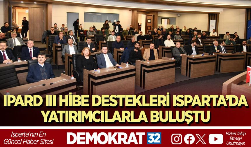 IPARD III HİBE DESTEKLERİ ISPARTA’DA YATIRIMCILARLA BULUŞTU