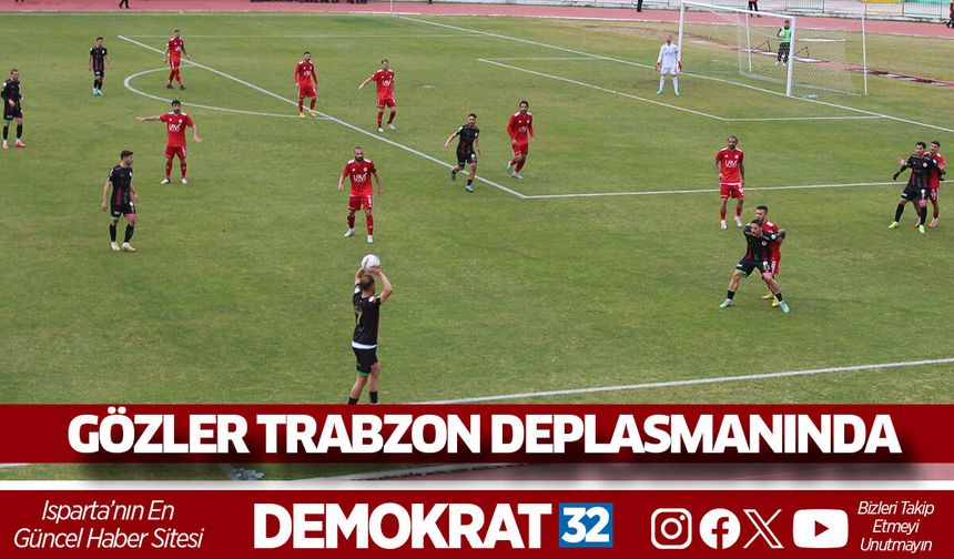 Isparta 32 Spor’da gözler Trabzon deplasmanında