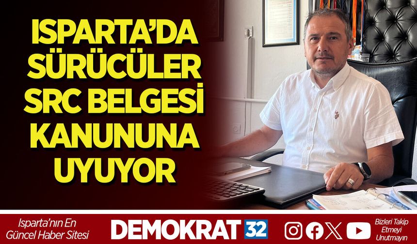ISPARTA’DA SÜRÜCÜLER SRC BELGESİ KANUNUNA UYUYOR