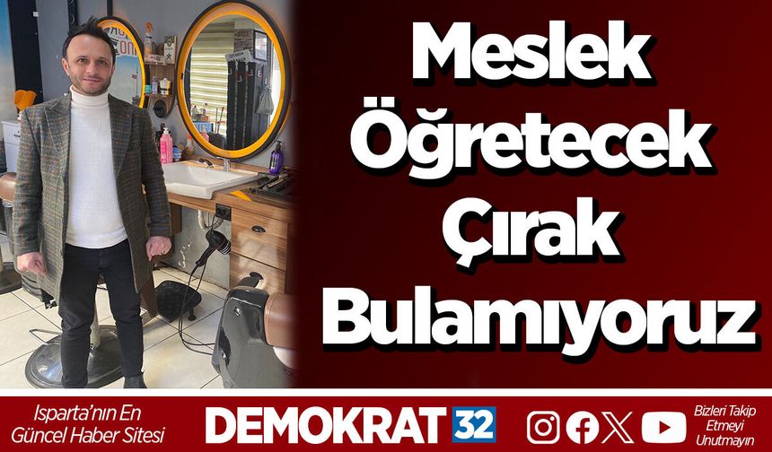 Meslek Öğretecek Çırak Bulamıyoruz