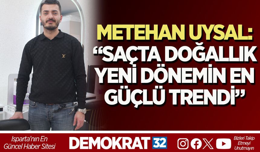 METEHAN UYSAL: “SAÇTA DOĞALLIK, YENİ DÖNEMİN EN GÜÇLÜ TRENDİ”