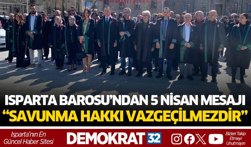 ISPARTA BAROSU’NDAN 5 NİSAN MESAJI: “SAVUNMA HAKKI VAZGEÇİLMEZDİR”