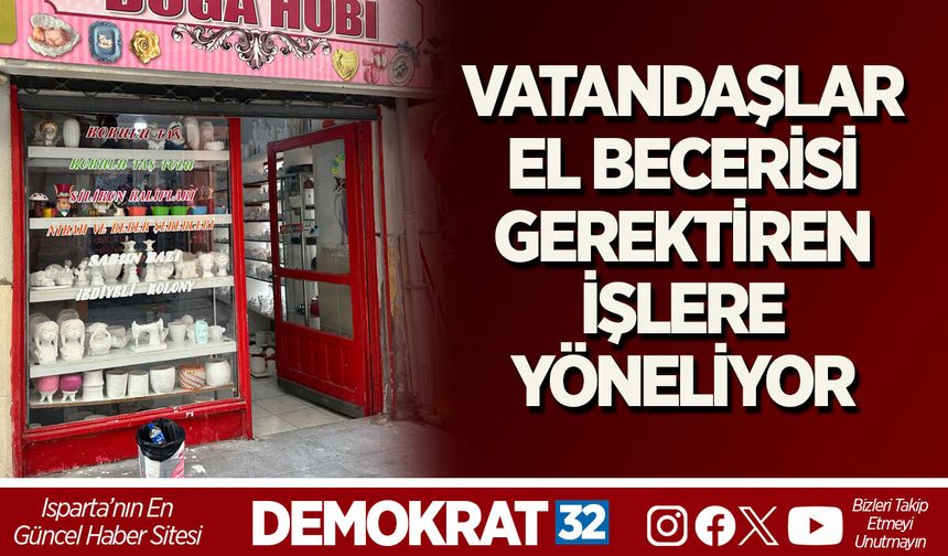 VATANDAŞLAR EL BECERİSİ GEREKTİREN İŞLERE YÖNELİYOR