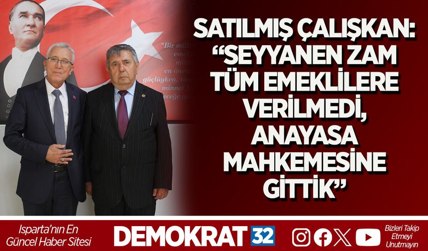 SATILMIŞ ÇALIŞKAN: “SEYYANEN ZAM TÜM EMEKLİLERE VERİLMEDİ, ANAYASA MAHKEMESİNE GİTTİK”