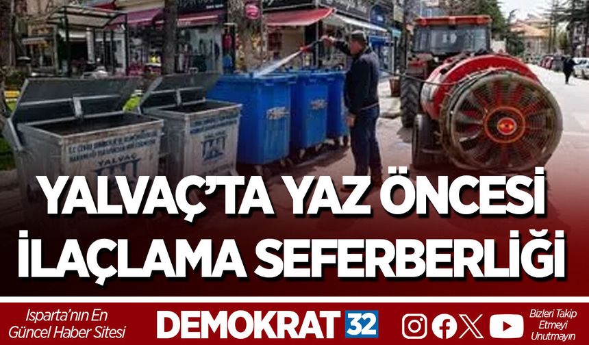 YALVAÇ’TA YAZ ÖNCESİ İLAÇLAMA SEFERBERLİĞİ