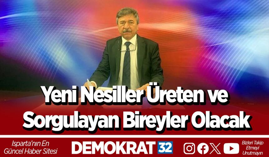Yeni Nesiller Üreten ve Sorgulayan Bireyler Olacak