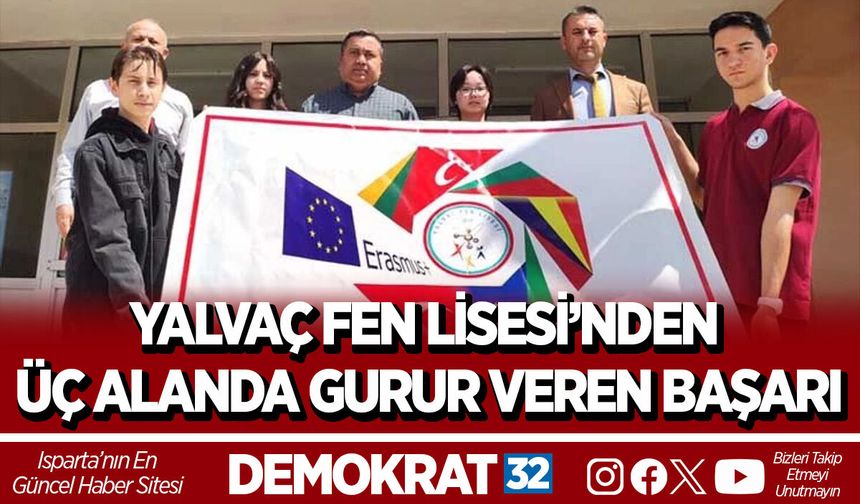 YALVAÇ FEN LİSESİ’NDEN ÜÇ ALANDA GURUR VEREN BAŞARI