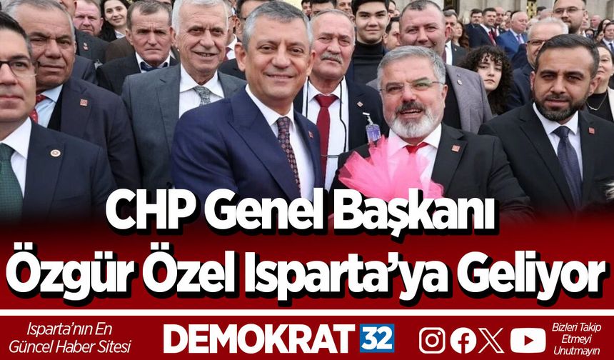 CHP Genel Başkanı Özgür Özel Isparta’ya Geliyor