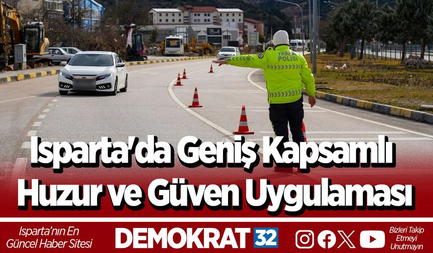 Isparta'da Geniş Kapsamlı Huzur ve Güven Uygulaması