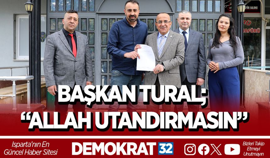 BAŞKAN TURAL; “ALLAH UTANDIRMASIN”