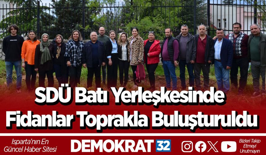 SDÜ Batı Yerleşkesinde Fidanlar Toprakla Buluşturuldu