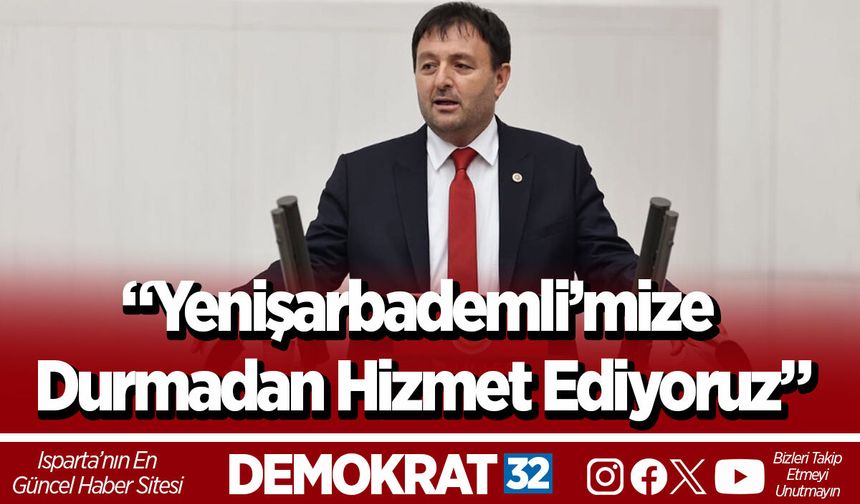 “Yenişarbademli’mize Durmadan Hizmet Ediyoruz”