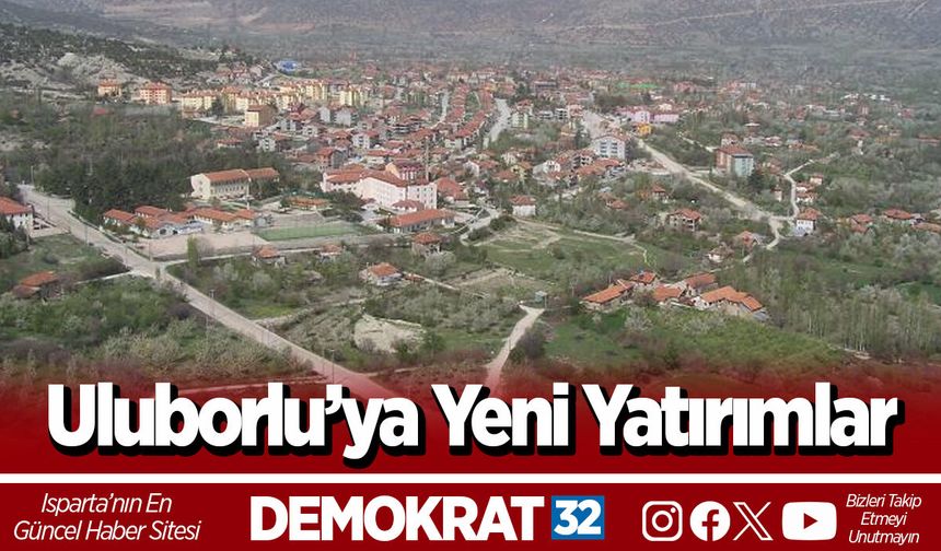 Uluborlu’ya Yeni Yatırımlar