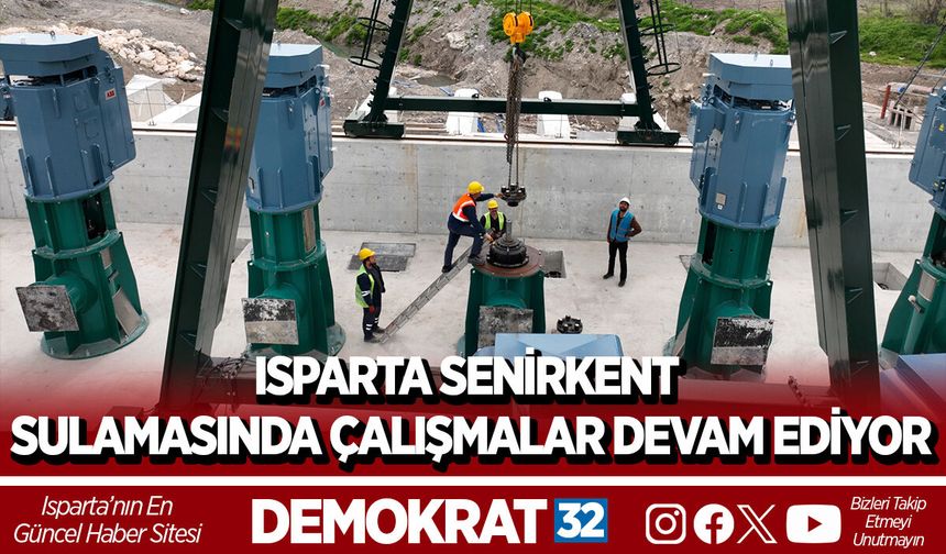 ISPARTA SENİRKENT SULAMASINDA ÇALIŞMALAR DEVAM EDİYOR